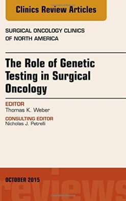 The Role of Genetic Testing in Surgical Oncology, An Issue of Surgical Oncology Clinics of North America, 1e (The Clinics: Surgery)
