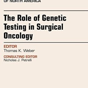 The Role of Genetic Testing in Surgical Oncology, An Issue of Surgical Oncology Clinics of North America, 1e (The Clinics: Surgery)