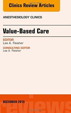 Value-Based Care, An Issue of Anesthesiology Clinics, 1e (The Clinics: Internal Medicine)