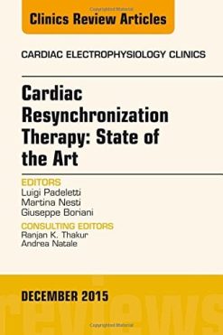 Cardiac Resynchronization Therapy: State of the Art, An Issue of Cardiac Electrophysiology Clinics, 1e (The Clinics: Internal Medicine)