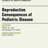 Reproductive Consequences of Pediatric Disease, An Issue of Endocrinology and Metabolism Clinics of North America, 1e (The Clinics: Internal Medicine)