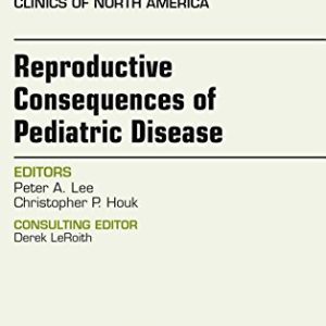 Reproductive Consequences of Pediatric Disease, An Issue of Endocrinology and Metabolism Clinics of North America, 1e (The Clinics: Internal Medicine)