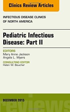 Pediatric Infectious Disease: Part II, An Issue of Infectious Disease Clinics of North America, 1e (The Clinics: Internal Medicine)