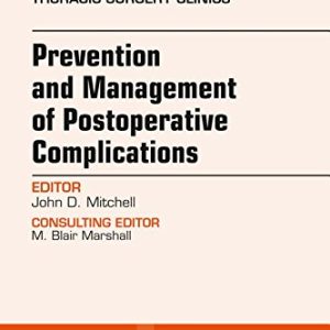 Prevention and Management of Post-Operative Complications, An Issue of Thoracic Surgery Clinics, 1e (The Clinics: Surgery)