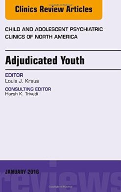 Adjudicated Youth, An Issue of Child and Adolescent Psychiatric Clinics, 1e (The Clinics: Internal Medicine)