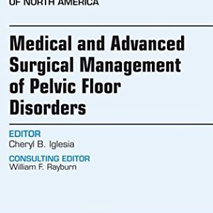 Medical and Advanced Surgical Management of Pelvic Floor Disorders, An Issue of Obstetrics and Gynecology Clinics of North America, 1e (The Clinics: Internal Medicine)