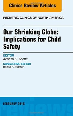 Our Shrinking Globe: Implications for Child Safety, An Issue of Pediatric Clinics of North America, 1e (The Clinics: Internal Medicine)