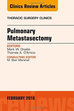 Pulmonary Metastasectomy, An Issue of Thoracic Surgery Clinics of North America, 1e (The Clinics: Surgery)