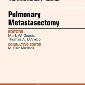 Pulmonary Metastasectomy, An Issue of Thoracic Surgery Clinics of North America, 1e (The Clinics: Surgery)