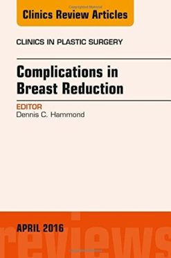 Complications in Breast Reduction, An Issue of Clinics in Plastic Surgery, 1e (The Clinics: Surgery) (PDF)