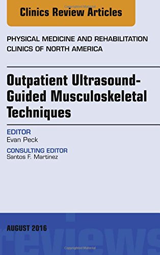 Outpatient Ultrasound-Guided Musculoskeletal Techniques, An Issue of Physical Medicine and Rehabilitation Clinics of North America, 1e (The Clinics: Orthopedics) (PDF)