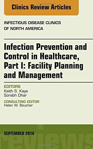 Infection Prevention and Control in Healthcare, Part I: Facility Planning and Management, An Issue of Infectious Disease Clinics of North America, 1e (The Clinics: Internal Medicine) (PDF)