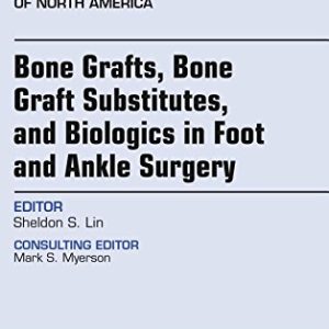 Bone Grafts, Bone Graft Substitutes, and Biologics in Foot and Ankle Surgery, An Issue of Foot and Ankle Clinics of North America, 1e (The Clinics: Orthopedics) (PDF)