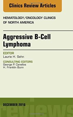Aggressive B- Cell Lymphoma, An Issue of Hematology/Oncology Clinics of North America, 1e (The Clinics: Internal Medicine) (PDF)