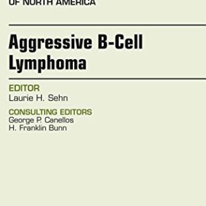 Aggressive B- Cell Lymphoma, An Issue of Hematology/Oncology Clinics of North America, 1e (The Clinics: Internal Medicine) (PDF)