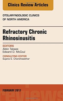 Refractory Chronic Rhinosinusitis, An Issue of Otolaryngologic Clinics of North America, 1e (The Clinics: Surgery) (PDF)