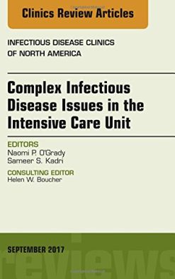 Complex Infectious Disease Issues in the Intensive Care Unit, An Issue of Infectious Disease Clinics of North America (Volume 31-3) (The Clinics: Internal Medicine, Volume 31-3) (Original PDF from Publisher)