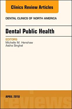 Dental Public Health, An Issue of Dental Clinics of North America (Volume 62-2) (The Clinics: Dentistry (Volume 62-2)) (Original PDF from Publisher)