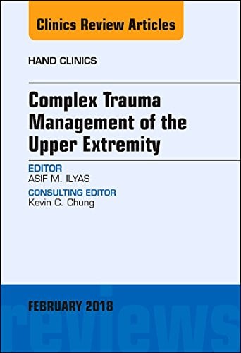 Complex Trauma Management of the Upper Extremity, An Issue of Hand Clinics (Volume 35-1) (The Clinics: Orthopedics, Volume 35-1) (Original PDF from Publisher)