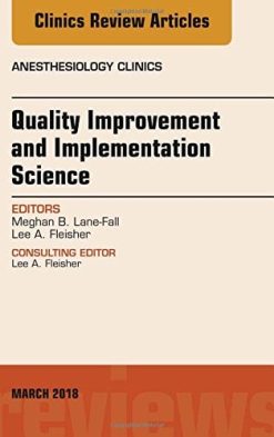 Quality Improvement and Implementation Science, An Issue of Anesthesiology Clinics (Volume 36-1) (The Clinics: Internal Medicine, Volume 36-1) (Original PDF from Publisher)