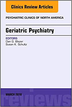Geriatric Psychiatry, An Issue of Psychiatric Clinics of North America (Volume 41-1) (The Clinics: Internal Medicine, Volume 41-1) (Original PDF from Publisher)
