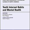 Youth Internet Habits and Mental Health, An Issue of Child and Adolescent Psychiatric Clinics of North America (Volume 27-2) (Original PDF from Publisher)