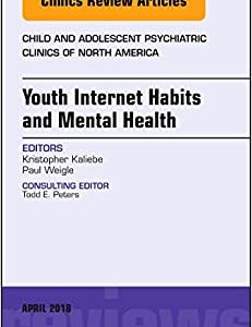 Youth Internet Habits and Mental Health, An Issue of Child and Adolescent Psychiatric Clinics of North America (Volume 27-2) (Original PDF from Publisher)