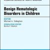 Benign Hematologic Disorders in Children, An Issue of Pediatric Clinics of North America (Volume 65-3) (The Clinics: Internal Medicine, Volume 65-3) (Original PDF from Publisher)