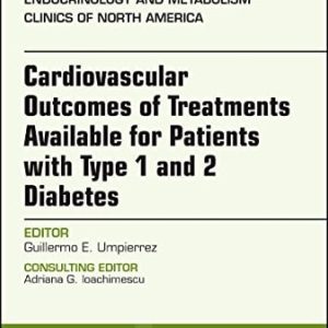 Cardiovascular Outcomes of Treatments available for Patients with Type 1 and 2 Diabetes, An Issue of Endocrinology and Metabolism Clinics of North … (The Clinics: Internal Medicine, Volume 47-1) (Original PDF from Publisher)