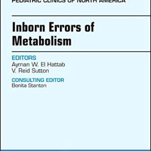 Inborn Errors of Metabolism, An Issue of Pediatric Clinics of North America (Volume 65-2) (The Clinics: Internal Medicine, Volume 65-2) (Original PDF from Publisher)