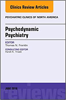 Psychodynamic Psychiatry, An Issue of Psychiatric Clinics of North America (Volume 41-2) (The Clinics: Internal Medicine, Volume 41-2) (Original PDF from Publisher)