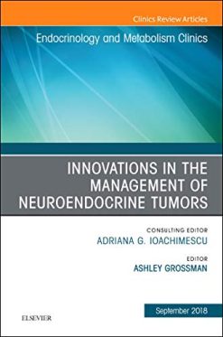 Innovations in the Management of Neuroendocrine Tumors, An Issue of Endocrinology and Metabolism Clinics of North America (Volume 47-3) (The Clinics: Internal Medicine, Volume 47-3) (Original PDF from Publisher)
