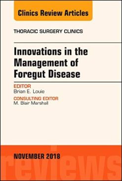 Innovations in the Management of Foregut Disease, An Issue of Thoracic Surgery Clinics (Volume 28-4) (The Clinics: Surgery, Volume 28-4) (Original PDF from Publisher)