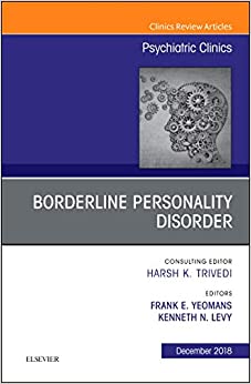 Borderline Personality Disorder, An Issue of Psychiatric Clinics of North America (Volume 41-4) (The Clinics: Internal Medicine, Volume 41-4) (Original PDF from Publisher)