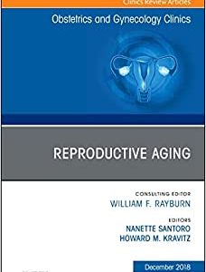 Reproductive Aging, An Issue of Obstetrics and Gynecology Clinics (Volume 45-4) (The Clinics: Internal Medicine, Volume 45-4) (Original PDF from Publisher)
