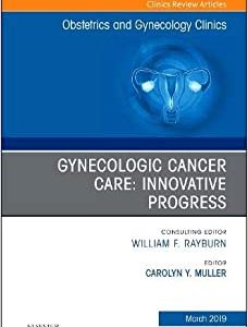 Gynecologic Cancer Care: Innovative Progress (Volume 46-1) (The Clinics: Internal Medicine, Volume 46-1) (Original PDF from Publisher)