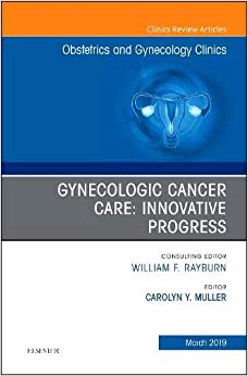 Gynecologic Cancer Care: Innovative Progress (Volume 46-1) (The Clinics: Internal Medicine, Volume 46-1) (Original PDF from Publisher)
