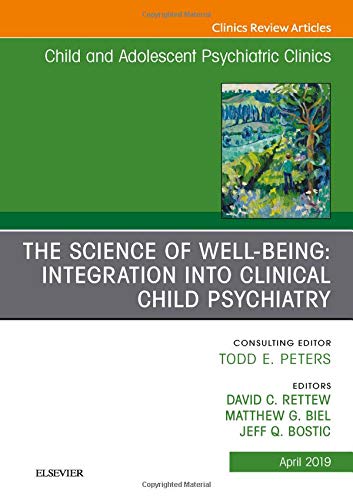 The Science of Well-Being: Integration into Clinical Child Psychiatry, An Issue of Child and Adolescent Psychiatric Clinics of North America (Volume 28-2) (Original PDF from Publisher)