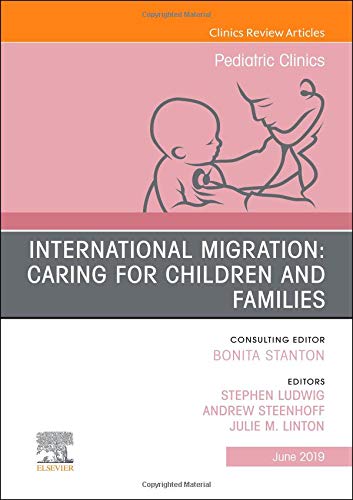 International Migration: Caring for Children and Families, An Issue of Pediatric Clinics of North America (Volume 66-3) (The Clinics: Internal Medicine, Volume 66-3) (Original PDF from Publisher)