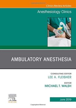 Ambulatory Anesthesia, An Issue of Anesthesiology Clinics (Volume 37-2) (The Clinics: Internal Medicine, Volume 37-2) (Original PDF from Publisher)