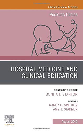 Hospital Medicine and Clinical Education, An Issue of Pediatric Clinics of North America (Volume 66-4) (The Clinics: Internal Medicine, Volume 66-4) (Original PDF from Publisher)