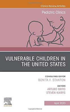 Vulnerable Children in the United States, An Issue of Pediatric Clinics of North America (Volume 67-2) (The Clinics: Internal Medicine, Volume 67-2) (Original PDF from Publisher)