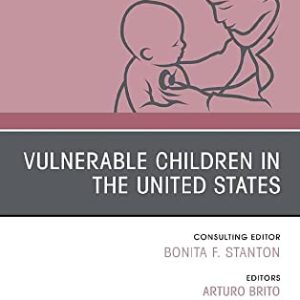 Vulnerable Children in the United States, An Issue of Pediatric Clinics of North America (Volume 67-2) (The Clinics: Internal Medicine, Volume 67-2) (Original PDF from Publisher)