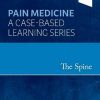 The Spine: Pain Medicine: A Case-Based Learning Series (Original PDF from Publisher)