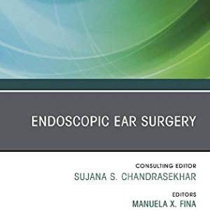 Endoscopic Ear Surgery, An Issue of Otolaryngologic Clinics of North America (Volume 54-1) (The Clinics: Surgery, Volume 54-1) (Original PDF from Publisher)