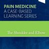 The Shoulder and Elbow: Pain Medicine: A Case-Based Learning Series (Original PDF from Publisher)