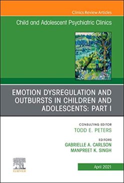 Emotion Dysregulation and Outbursts in Children and Adolescents: Part I, An Issue of Child And Adolescent Psychiatric Clinics of North America (The Clinics: Internal Medicine, Volume 30-2) (Original PDF from Publisher)