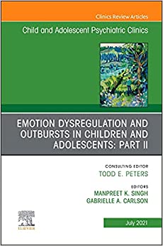 Emotion Dysregulation and Outbursts in Children and Adolescents: Part II, An Issue of Child And Adolescent Psychiatric Clinics of North America (The Clinics: Internal Medicine, Volume 30-3) (Original PDF from Publisher)