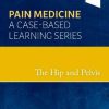The Hip and Pelvis: Pain Medicine: A Case-Based Learning Series (Original PDF from Publisher)