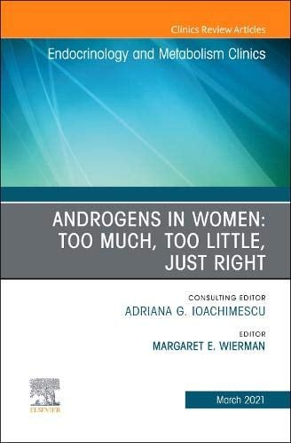Androgens in Women: Too Much, Too Little, Just Right, An Issue of Endocrinology and Metabolism Clinics of North America (Volume 50-1) (The Clinics: Internal Medicine, Volume 50-1) (Original PDF from Publisher)